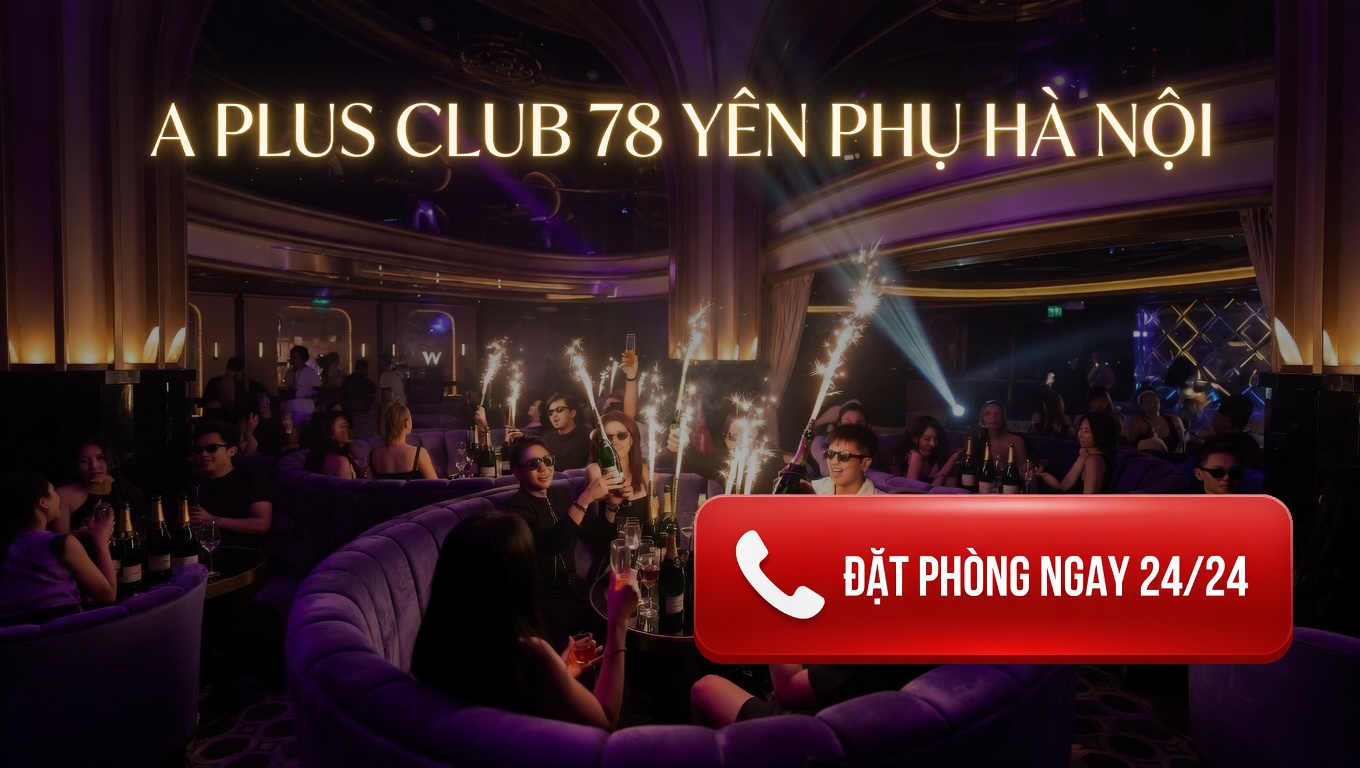 A Plus Club 78 Yên Phụ – Karaoke VIP Hà Nội Sang Trọng, Đặt Bàn Nightlife Đẳng Cấp Hồ Tây